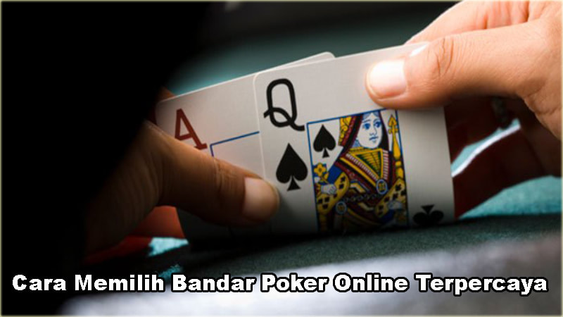 Cara Memilih Bandar Poker Online Terpercaya
